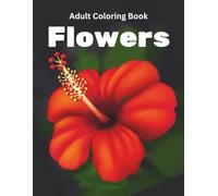 Flowers Adult Coloring Book: 50 Timeless Flowers for Relaxation, Stress Relief, and Mindful Coloring