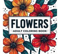 Flowers: Adult Coloring Book: Beautiful Flower Designs for Mindfulness, Stress Relief, and Creative Joy