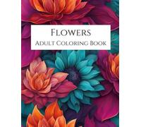 Flowers: Adult Coloring Book: Great gift of over 30 Beautifully Frameable Floral Designs of Blooming Flowers, Enchanting Bouquets and Elegant Flowers ... Reduction, Anxiety Relief and Mindfulness