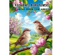 Flowers And Birds coloring Book For Adults: Soothing Artwork for Creative Expression