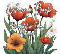 Flowers and Blooms: Adult Coloring Book Relaxing and Fun Designs: Relax and Unwind with the Beauty of Nature and Flowers