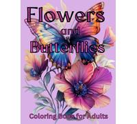Flowers and Butterflies Coloring Book for Adults: 50 +Adorable Unique and Enchanting Images for Relaxation & Stress Relief with Large Print Designs