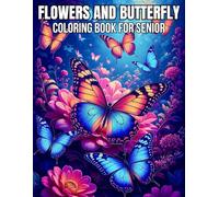 Flowers And Butterfly Coloring Book For Senior: Butterfly Adult Coloring Book Easy Large Print Beautiful Butterfly and Flower Designs for Beginners and Teens through Senior.