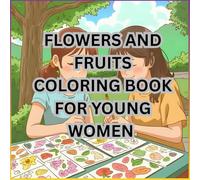 FLOWERS AND FRUITS COLORING BOOK FOR YOUNG WOMEN: A Delightful Collection of Botanical Designs for Inner Peace