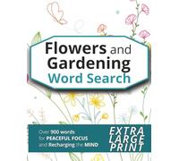 Flowers and Gardening Word Search: Extra Large Print Word Find Puzzle Book Inspired by Blooms, Gardens, and the Joy of Growing for Relaxation and an Active Mind (for Teens, Adults and Seniors)
