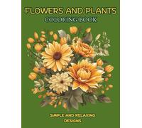 Flowers and Plants Coloring Book: 50+ Simple and Relaxing Designs, Floral Themed, Large Print for Adults, Seniors, and Beginners Seeking Mindfulness and Creative Enjoyment