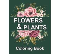 Flowers and Plants Coloring Book: Petals and Leaves: A Mindful Coloring Adventure Coloring Book for Teens and Adults