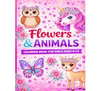 Flowers & Animals Coloring Book for Girls Ages 6-12: Super Cute & Easy Designs to Relax, Create & Feel Happy