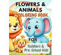 “Flowers & Animals Coloring Book for Toddlers and Preschool Kids: 80 Fun and Simple Coloring Pages of Cute Animals and Flowers for Kids Ages 2-5 | ... Toddlers, Preschoolers, and Early Learners