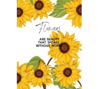 Flowers are Beauty that Speaks Without Words - Sunflower Lined Notebook 8 x 11 in, 48 Sheets (96 Pages), Inspirational Writing Journal with Bright Floral Cover