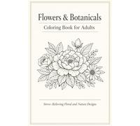 Flowers & Botanicals Coloring Book for Adults: Stress-Relieving Floral and Botanical Designs | Relaxing Nature Illustrations for Mindful Coloring | Adult Coloring Book | 6 x 9 Inches