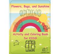 FLOWERS, BUGS, AND SUNSHINE SPRING ACTIVITY AND COLORING BOOK FOR KIDS!: Over 75 Activities and Puzzles! Perfect for Ages 7-13 Easter Basket Gift