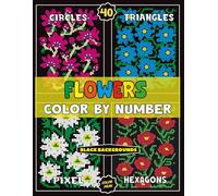 Flowers Color by Number (Black Backgrounds): Relaxing Mystery Mosaic Coloring with Beautiful Floral Designs in Squares, Triangles, Hexagons & Circles ... for Stress Relief and Mindful Creativity