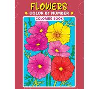Flowers Color by Number Coloring Book: Flower Coloring Book for Adults and Teens with Fun Coloring Pages | Teen and Adult Coloring Book with Simple ... and Relaxation for Women, Men and Teenagers