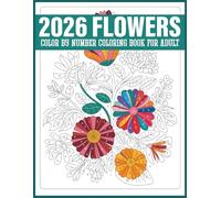 Flowers Color By Number Coloring Book For Adult: 2026 Beautiful Floral Color by Number Pages to Calm Your Mind and Inspire Joy