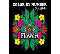Flowers Color By Number For Adults: Beautiful Floral Designs And Patterns With Beautiful Realistic Flowers, Bouquets, Floral Designs, Sunflowers, ... For Stress Relief and Relaxation.