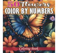 Flowers Color Byy Numbers Coloring Book: 50 Vibrant Flower Designs to Color and Relax with Easy Color by Number Pages