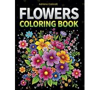 Flowers Coloring Book: 50 Detailed Blooms to Color like roses, tulips, geraniums and many more for relaxation and stress relief.