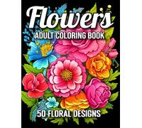 Flowers Coloring Book for Adults: 100 Page Flowers Coloring Book For Adults Easy Large Print Flower Designs Bouquets, Wreaths, and Floral Arrangements ... Perfect for Seniors, Beginners, and Women