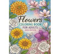 Flowers Coloring Book for Adults 2026 Edition: Fresh Floral Designs, Relaxing Patterns, and Mindful Coloring for Adults