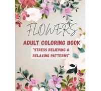 FLOWERS - Coloring Book for Adults: 80 Relaxing Floral Designs and Positive Quotes for Stress Relief and Mindful Coloring: Stress relieving & relaxing patterns