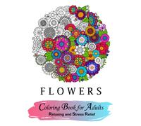 Flowers Coloring Book for Adults: Bouquets, Wreaths, Patterns, Decorations, Floral Designs for Relaxation and Stress Relief
