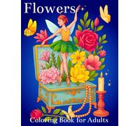 Flowers Coloring Book for Adults: Relaxing Flower and Bloom Coloring Pages for Adults With a Light Touch of Fairy Magic to Relieve Stress