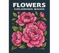 Flowers Coloring Book for All Ages: Unleash Your Inner Artist and Embark On a Creative Journey