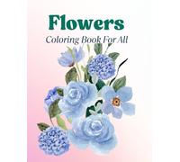 Flowers: Coloring Book For All: Floral Coloring Book: A Little Of Everything For Everyone: Simple to more