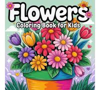 Flowers Coloring Book for Kids: Fun & Easy Flower Designs to Color | 60 Single-Sided Pages of Creative Floral Fun | Perfect for Girls & Boys Who Love Nature, Flowers, and Coloring