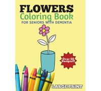 Flowers Coloring Book for Seniors with Dementia: Gentle, Large-Print Floral Images for Alzheimer’s and Memory Care