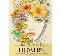 Flowers Coloring Book for Women: 50 Beautiful and Relaxing Floral Designs and Patterns for Adults and Teens Girls