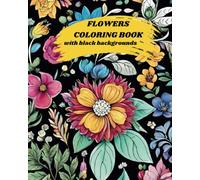 Flowers Coloring Book With Black Background: 50 adult flower pages to color