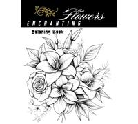Flowers Enchanted Coloring Book: A Colorful Journey Through Nature's Beauty