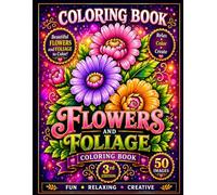 Flowers & Foliage Coloring Book: 50 Beautiful Floral Designs for Relaxation, Mindfulness and Creative Coloring - Elegant Nature Pages for Stress Relief
