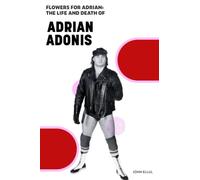 Flowers for Adrian: The Life and Death of Adrian Adonis