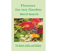Flowers for my Garden: Word Search Puzzle Book: Easy to Read Print about Garden Flowers, Plants and more (6X9 inches, 110 pages), 55 puzzles. Gift for Vacation, Holidays, and Free Times