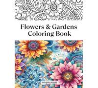 Flowers & Gardens Coloring Book: Beautiful and relaxing Floral and Garden Patterns | Coloring Book for Adults and Seniors | An Ideal Gift for Relaxation and Stress Relief