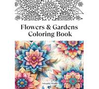 Flowers & Gardens Coloring Book: Beautiful and relaxing Floral and Garden Patterns | Coloring Book for Adults and Seniors | An Ideal Gift for Relaxation and Stress Relief