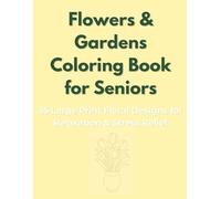 Flowers & Gardens Coloring Book for Seniors: 35 Large Print Floral Designs with Bold Outlines for Relaxation and Stress Relief