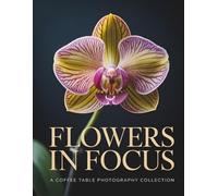 Flowers in Focus: A Coffee Table Photography Collection