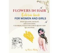 FLOWERS IN HAIR: Coloring Book FOR WOMEN AND GIRLS with Amazing Designs and Soothing Coloring Pages for Stress Relief and Relaxation