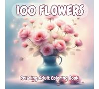 Flowers in Pots Coloring Book for Adults: 100 Relaxing Floral Designs: Relaxation & Mindfulness Focus A Calming Collection of Potted Floral Designs for Stress Relief and Creativity