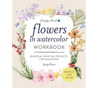 Flowers in Watercolor Workbook: Seasonal Painting Projects for Beginners