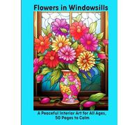 Flowers in Windowsills: A Peaceful Interior Art for All Ages, 50 Pages to Calm