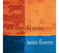 Flowers, Lannie - New Songs Old Stories