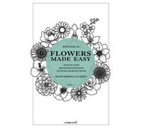 Flowers Made Easy: A step by step guide on how to draw flowers (Beginner Friendly)