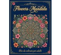 FLOWERS MANDALA: Libro da colorare per adulti