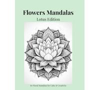 Flowers Mandalas - Lotus Edition: 80 Floral Mandalas for Calm & Creativity