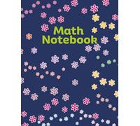 Flowers Math Graph Paper Notebook: Flowers Themed 5x5 Graph Paper Notebook, 120 Pages Quad Ruled for Math, Algebra, Geometry & Graphing